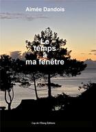 Couverture du livre « Le temps à ma fenêtre » de Aimee Dandois aux éditions Cap De L'etang