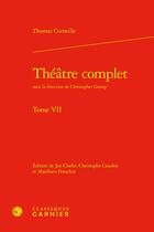 Couverture du livre « Théâtre complet Tome 7 » de Thomas Corneille aux éditions Classiques Garnier