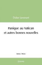 Couverture du livre « Panique au vatican et autres bonnes nouvelles » de Didier Lavanant aux éditions Edilivre