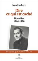 Couverture du livre « Dire ce qui est caché ; homélies 1966-1980 » de Jean Foubert aux éditions Beauchesne