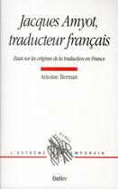 Couverture du livre « Jacques Amyot, traducteur français » de Antoine Berman aux éditions Belin