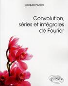 Couverture du livre « Convolution, series et integrales de fourier » de Peyriere Jacques aux éditions Ellipses