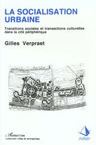 Couverture du livre « La socialisation urbaine - transitions sociales et culturelles dans la cite peripherique » de Gilles Verpraet aux éditions L'harmattan