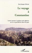 Couverture du livre « Le voyage a constantine - lettres ouvertes a quelques amis algeriens sur la vie quotidienne dans leu » de Salvetat Jean-Jaques aux éditions L'harmattan