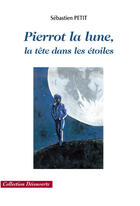 Couverture du livre « Pierrot la lune, la tête dans les étoiles » de Sebastien Petit aux éditions Societe Des Ecrivains