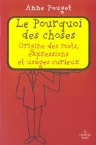 Couverture du livre « Le pourquoi des choses ; origine des mots, expressions et usages curieux » de Anne Pouget aux éditions Cherche Midi