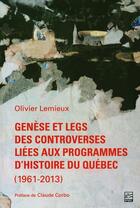 Couverture du livre « Genèse et legs des controverses sur les programmes d'histoire du Québec (1961-2013) » de Olivier Lemieux aux éditions Presses De L'universite De Laval