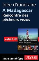 Couverture du livre « Idée d'itinéraire à Madagascar : rencontre des pêcheurs vezos » de  aux éditions Ulysse