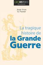 Couverture du livre « La tragique histoire de la Grande Guerre » de Jean-Yves Le Nahour aux éditions Geo