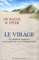 Couverture du livre « Le virage ; se libérer de l'ambition pour retrouver une vie pleine de sens » de Wayne Dyer aux éditions Guy Trédaniel