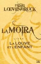 Couverture du livre « Le cycle des loups - la Moïra t.1 ; la louve et l'enfant » de Henri Loevenbruck aux éditions Bragelonne