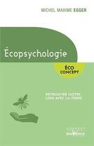 Couverture du livre « Écopsychologie ; éco concept ; retrouver notre lien avec la Terre » de Michel Maxime Egger aux éditions Jouvence