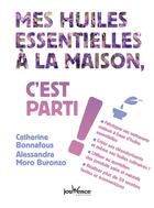 Couverture du livre « Mes huiles essentielles à la maison, c'est parti ! » de Alessandra Moro Buronzo et Catherine Bonnafous aux éditions Jouvence