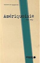 Couverture du livre « Amériquoisie » de Jean Desy aux éditions Memoire D'encrier