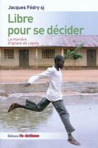 Couverture du livre « Libre pour se décider : la manière d'Ignace de Loyola » de Jacques Fedry aux éditions Vie Chretienne