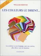 Couverture du livre « Les couleurs le disent ; la couleur a son langage, par ses cartes, elle élève vers la lumière » de William Berton aux éditions Colorscope