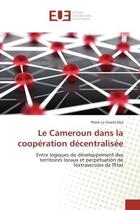 Couverture du livre « Le Cameroun dans la cooperation decentralisee : Entre logiques de developpement des territoires locaux et perpetuation de l'extraversion de l'etat » de Pierre Nka aux éditions Editions Universitaires Europeennes