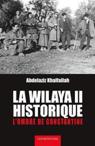 Couverture du livre « La wilaya II historique : l'ombre de Constantine » de Abdelaziz Khalfallah aux éditions Chihab