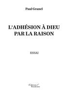 Couverture du livre « L'adhésion à Dieu par la raison » de Paul Granel aux éditions Baudelaire