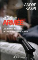 Couverture du livre « La Nation armée ; les armes au coeur de la culture américaine » de Andre Kaspi aux éditions L'observatoire