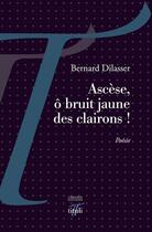 Couverture du livre « Ascèse, ô bruit jaune des clairons ! » de Bernard Dilasser aux éditions Tituli