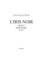 Couverture du livre « L'iris noir t.2 ; naetura t.1 » de Jean-Francois Barral aux éditions Jfb
