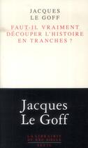 Couverture du livre « Faut-il vraiment découper l'histoire en tranches ? » de Jacques Le Goff aux éditions Seuil