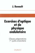 Couverture du livre « Exercices d'optique et de physique ondulatoire » de Jacques Renault aux éditions Dunod