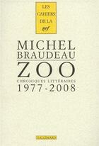 Couverture du livre « Les cahiers de la NRF : zoo ; chroniques littéraires (1977-2008) » de Michel Braudeau aux éditions Gallimard