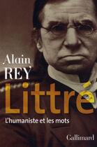 Couverture du livre « Littré ; l'humaniste et les mots » de Alain Rey aux éditions Gallimard