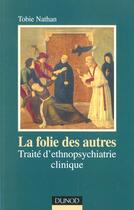 Couverture du livre « La folie des autres ; traite d'ethnopsychiatrie clinique ; 2e edition » de Tobie Nathan aux éditions Dunod