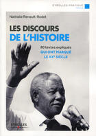 Couverture du livre « Les discours de l'histoire ; 80 textes expliqués qui ont marqué le XXe siècle » de Nathali Renault-Rodet aux éditions Eyrolles