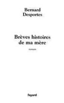 Couverture du livre « Breves histoires de ma mere » de Bernard Desportes aux éditions Fayard