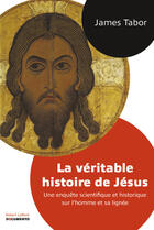 Couverture du livre « La véritable histoire de Jésus ; une enquête scientifique et historique sur l'homme et sa lignée » de James D. Tabor aux éditions Robert Laffont