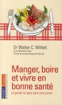 Couverture du livre « Manger, boire et vivre en bonne santé ; et garder la ligne sans vous priver » de Willett Walter C. aux éditions Pocket