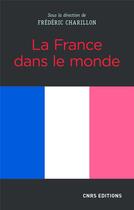 Couverture du livre « La France dans le monde » de Frederic Charillon aux éditions Cnrs