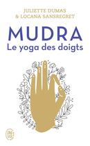 Couverture du livre « Mudra, le yoga des doigts » de Juliette Dumas et Locanadumas Sansregret aux éditions J'ai Lu