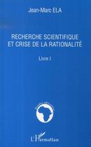 Couverture du livre « Recherche scientifique et crise de la rationalité t.I » de Jean-Marc Ela aux éditions L'harmattan