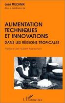 Couverture du livre « Alimentation, techniques et innovations dans les régions tropicales » de Jose Muchnik aux éditions Editions L'harmattan