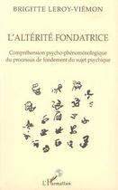 Couverture du livre « L'alterite fondatrice - comprehension psycho-phenomenologique du processus de fondement du sujet psy » de Leroy-Viemon B. aux éditions Editions L'harmattan