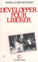 Couverture du livre « Dévélopper pour libérer » de Pierre-Marie Metangmo aux éditions Editions L'harmattan