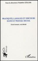 Couverture du livre « Pratiques, langues et discours dans le travail social - ecrits formates, oral debride » de Isabelle Leglise aux éditions Editions L'harmattan