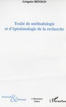 Couverture du livre « Traité de méthodologie et d'épistémologie de la recherche » de Gregoire Biyogo aux éditions Editions L'harmattan