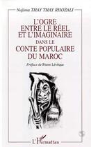 Couverture du livre « L'OGRE ENTRE LE REEL ET L'IMAGINAIRE DANS LE CONTE POPULAIRE DU MAROC » de Najima Thay Thay Rhozali aux éditions Editions L'harmattan