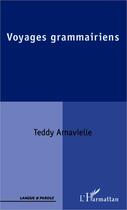 Couverture du livre « Voyages grammairiens » de Teddy Arnavielle aux éditions Editions L'harmattan