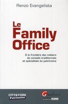 Couverture du livre « Le family office ; à la frontière des métiers de conseils traditionnels et spécialisés du patrimoine » de Renzo Evangelista aux éditions Gualino