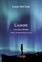 Couverture du livre « L'aurore : les maux fléchés » de Clarance Orphe Ebang aux éditions Editions Du Net