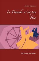 Couverture du livre « Le Danube n'est pas bleu : la vie est une valse » de Monika Espinasse aux éditions Books On Demand