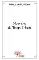 Couverture du livre « Nouvelles du temps présent » de Renaud De Montlibert aux éditions Edilivre
