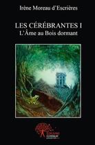 Couverture du livre « Les cerebrantes i - l ame au bois dormant » de Moreau D'Escrieres I aux éditions Edilivre